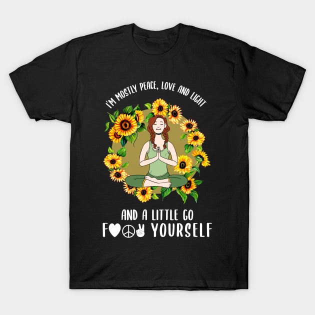 I'm Mostly Peace, Love, and Light. And a Little Go Fuck Yourself T-Shirt by AmandaPandaBrand